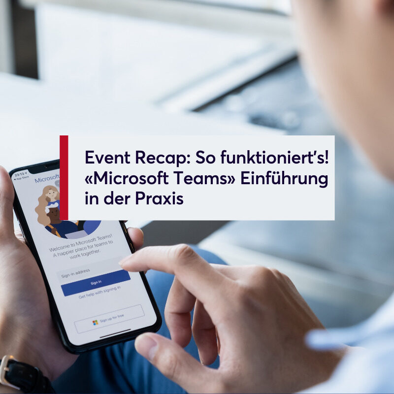 Event Recap So funktioniert’s! «Microsoft Teams» Einführung in der Praxis