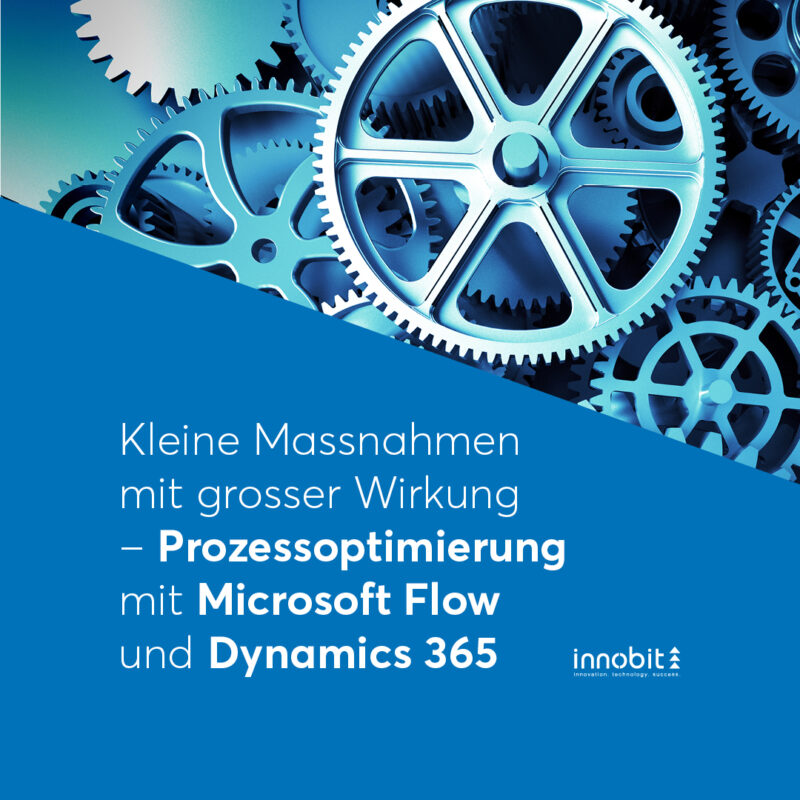 Kleine Massnahmen mit grosser Wirkung – Prozessoptimierung mit Microsoft Flow und Dynamics 365 - innobit ag