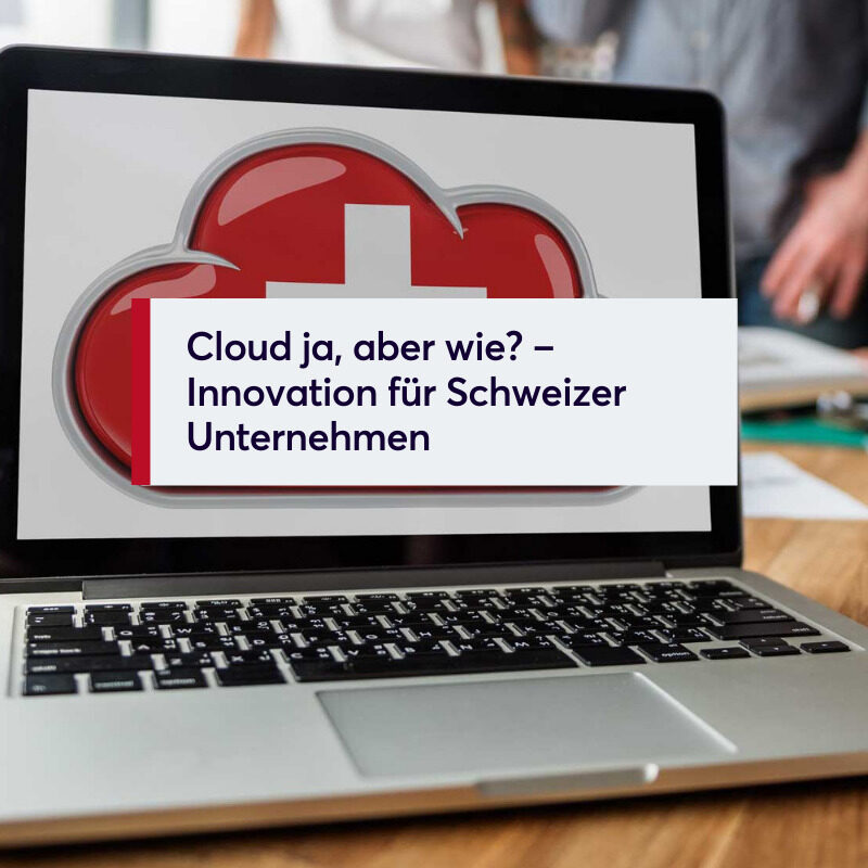Cloud ja, aber wie – Innovation für Schweizer Unternehmen