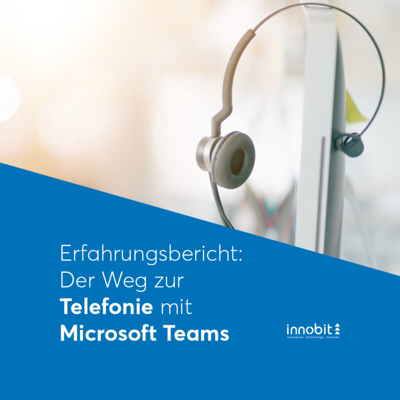 Erfahrungsbericht: Der Weg zur Telefonie mit Microsoft Teams - innobit ag