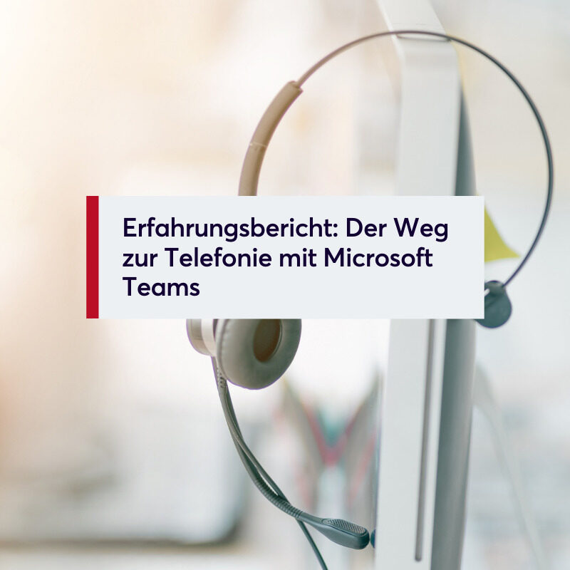 Erfahrungsbericht Der Weg zur Telefonie mit Microsoft Teams