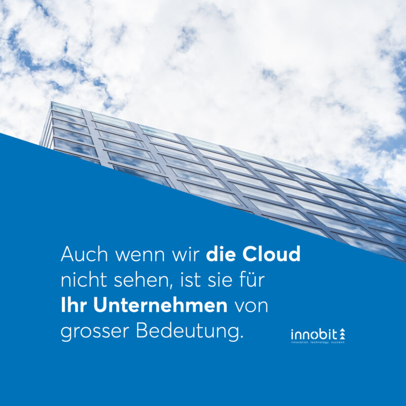 Auch wenn wir die Cloud nicht sehen, ist sie für Ihr Unternehmen von grosser Bedeutung (1) - innobit ag