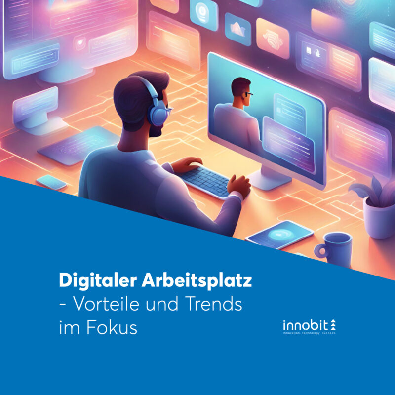 Digitaler Arbeitsplatz - Vorteile und Trends im Fokus (1)- innobit ag